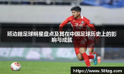 延边籍足球明星盘点及其在中国足球历史上的影响与成就
